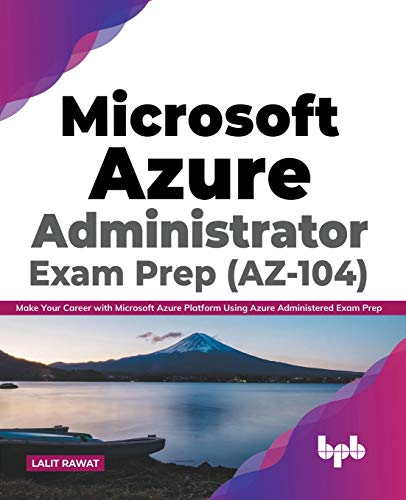 Microsoft Azure Administrator Exam Prep (AZ-104) : Make Your Career with Microsoft Azure Platform Using Azure Administered Exam Prep (English Edition)