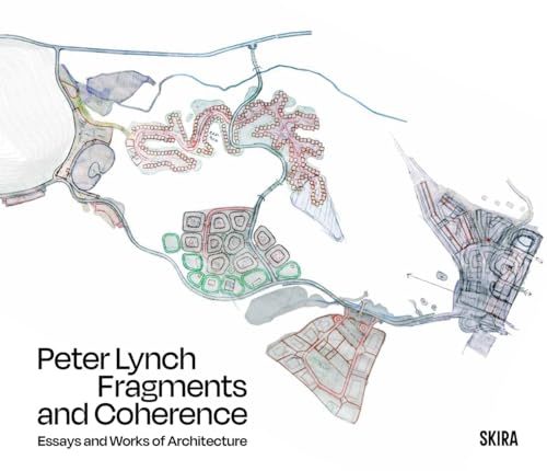 Peter Lynch: Fragments and Coherence : Essays and Works of Architecture