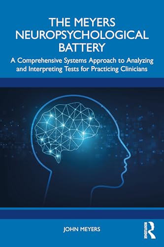 The Meyers Neuropsychological Battery : A Comprehensive Systems Approach to Analysing and Interpreting Tests for Practicing Clinicians