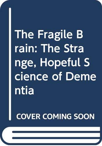The Fragile Brain : The strange, hopeful science of dementia