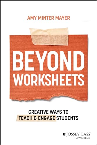 Beyond Worksheets : Creative Ways to Teach and Engage Students
