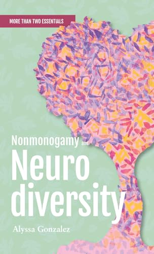 Nonmonogamy and Neurodiversity : A More Than Two Essentials Guide