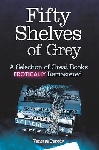 Fifty Shelves of Grey : A Selection of Great Books Erotically Remastered