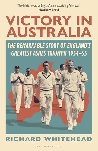 Victory in Australia : The Remarkable Story of England's Greatest Ashes Triumph 1954-55