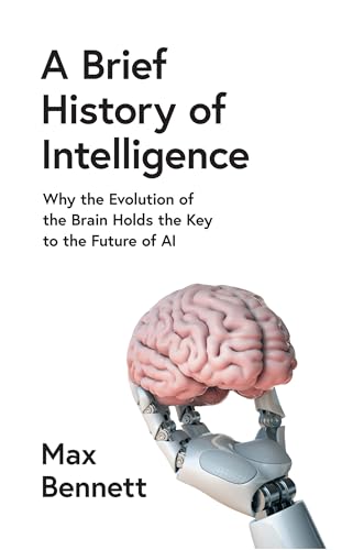 A Brief History of Intelligence : Why the Evolution of the Brain Holds the Key to the Future of Ai