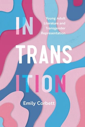 In Transition : Young Adult Literature and Transgender Representation
