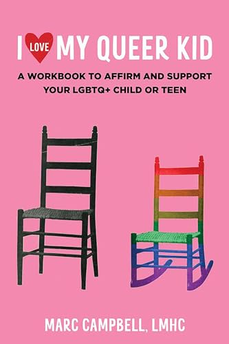 I Love My Queer Kid: A Workbook to Affirm and Support Your LGBTQ+ Child or Teen