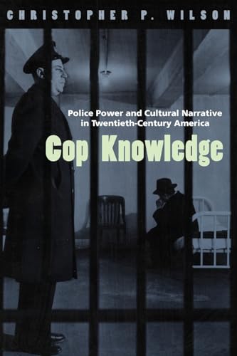Cop Knowledge: Police Power and Cultural Narrative in Twentieth-century America