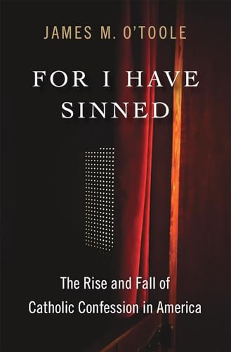 For I Have Sinned : The Rise and Fall of Catholic Confession in America