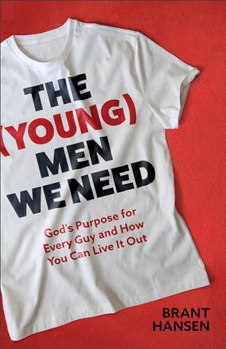 The (Young) Men We Need : God's Purpose for Every Guy and How You Can Live It Out
