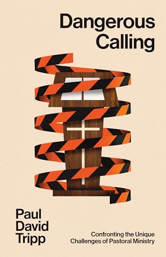 Dangerous Calling : Confronting the Unique Challenges of Pastoral Ministry (with Study Questions)