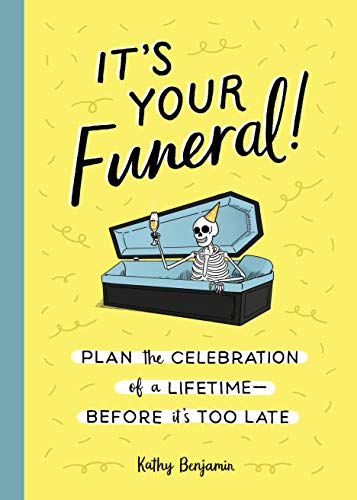 It's Your Funeral: Plan the Celebration of a Lifetime Before It's Too Late