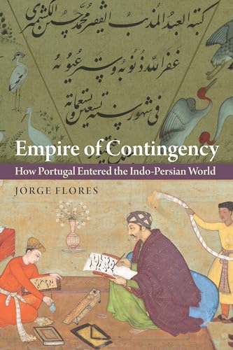 Empire of Contingency : How Portugal Entered the Indo-Persian World