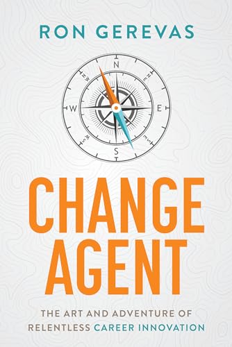 Change Agent : The Art and Adventure of Relentless Career Innovation