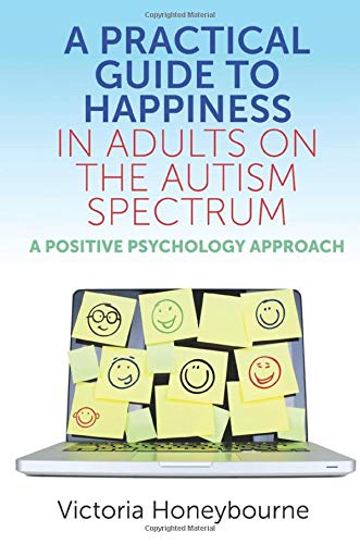 A Practical Guide to Happiness in Adults on the Autism Spectrum: A Positive Psychology Approach