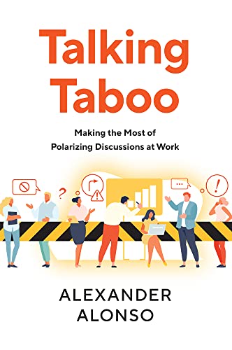 Talking Taboo : Making the Most of Polarizing Discussions at Work