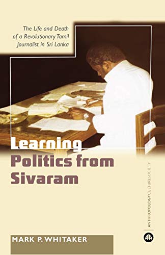 Learning Politics From Sivaram : The Life and Death of a Revolutionary Tamil Journalist in Sri Lanka