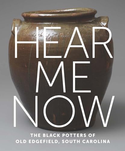 Hear Me Now - The Black Potters of Old Edgefield