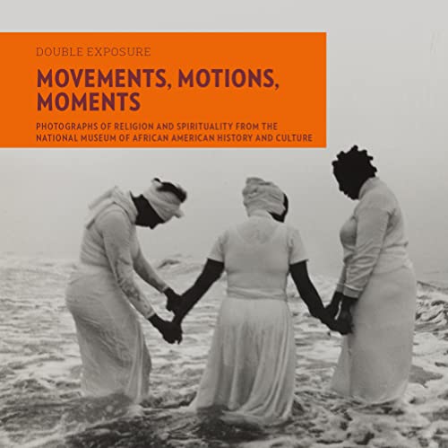 Movements, Motions, Moments: Photographs of Religion and Spirituality from the National Museum of African American History and Culture: 8 (Double Exposure)