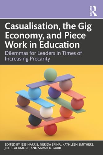 Casualisation, the Gig Economy, and Piece Work in Education : Dilemmas for Leaders in Times of Increasing Precarity