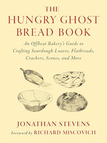 The Hungry Ghost Bread Book : An Offbeat Bakery’s Guide to Crafting Sourdough Loaves, Flatbreads, Crackers, Scones, and More