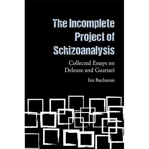 The Incomplete Project of Schizoanalysis : Collected Essays on Deleuze and Guattari