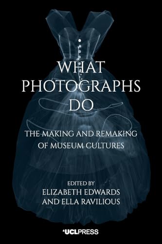 What Photographs Do: The Making and Remaking of Museum Cultures (Co-Published with V&A)