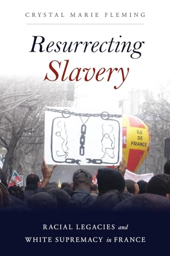 Resurrecting Slavery: Racial Legacies and White Supremacy in France