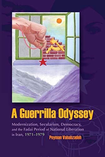 A Guerrilla Odyssey : Modernization, Secularism, Democracy, and Fadai Period of National Liberation in Iran, 1971-1979