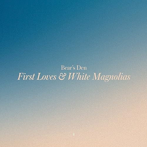 Album cover for Bear’s Den’s “First Loves & White Magnolias” with gradient background.