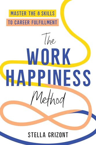 The Work Happiness Method : Master the 8 Skills to Career Fulfillment