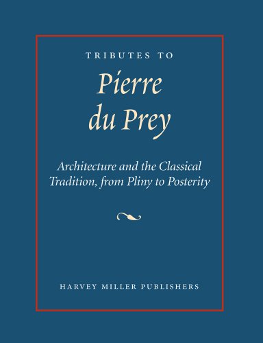 Tributes to Pierre Du Prey : Architecture and the Classical Tradition, from Pliny to Posterity