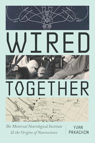 Wired Together : The Montreal Neurological Institute and the Origins of Neuroscience