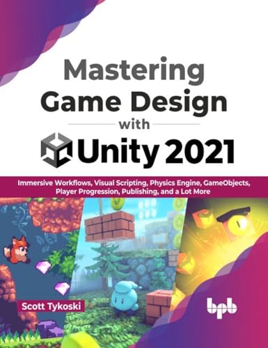 Mastering Game Design with Unity 2021 : Immersive Workflows, Visual Scripting, Physics Engine, GameObjects, Player Progression