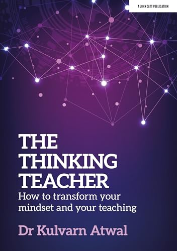 The Thinking Teacher: How to transform your mindset and your teaching