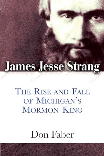 James Jesse Strang : The Rise and Fall of Michigan's Mormon King