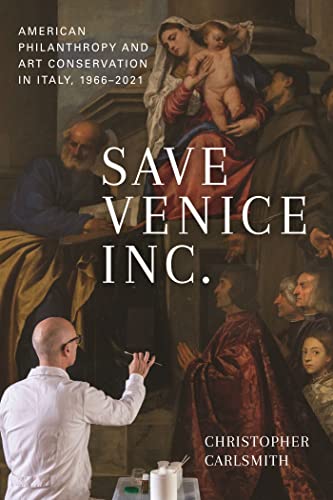 Save Venice Inc. : American Philanthropy and Art Conservation in Italy, 1966-2021