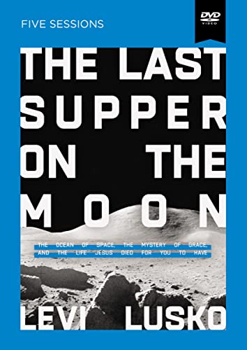 The Last Supper on the Moon Video Study: The Ocean of Space, the Mystery of Grace, and the Life Jesus Died for You to Have