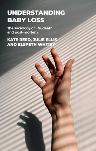 Understanding Baby Loss : The Sociology of Life, Death and Post-Mortem