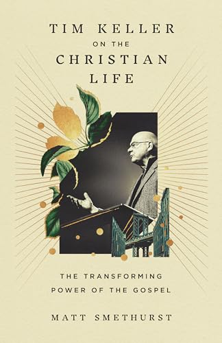 Tim Keller on the Christian Life : The Transforming Power of the Gospel