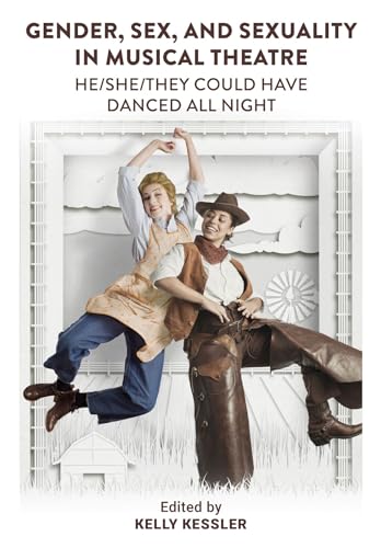 Gender, Sex, and Sexuality in Musical Theatre: He/She/They Could Have Danced All Night