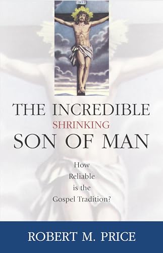 Incredible Shrinking Son of Man : How Reliable Is the Gospel Tradition?