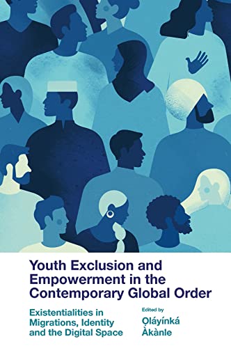 Youth Exclusion and Empowerment in the Contemporary Global Order: Existentialities in Migrations