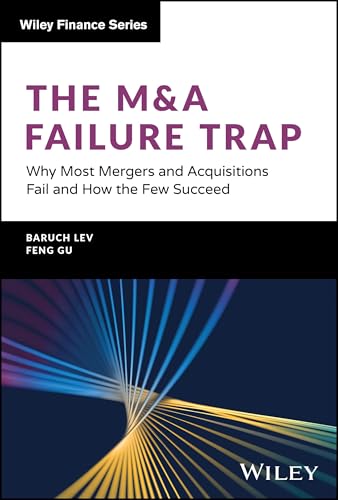 The M&A Failure Trap : Why Most Mergers and Acquisitions Fail and How the Few Succeed