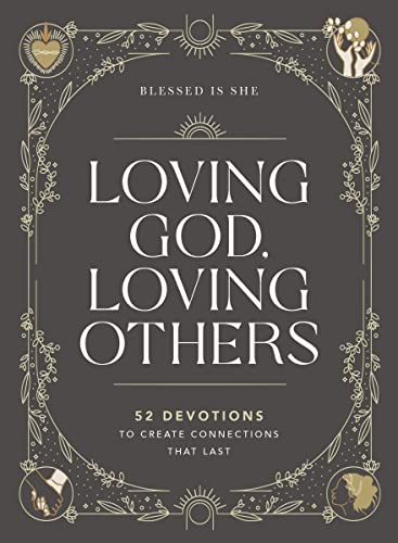Loving God, Loving Others : 52 Devotions to Create Connections That Last (A 52-Week Devotional for Catholic Women)