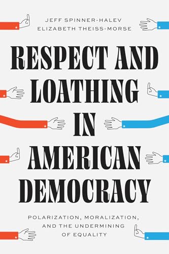 Respect and Loathing in American Democracy : Polarization, Moralization, and the Undermining of Equality