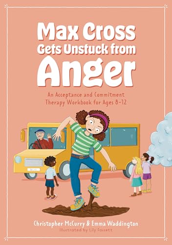 Max Cross Gets Unstuck from Anger : An Acceptance and Commitment Therapy Workbook for Ages 8-12