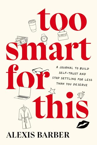 Too Smart for This : A Journal to Build Self-Trust and Stop Settling for Less Then You Deserve