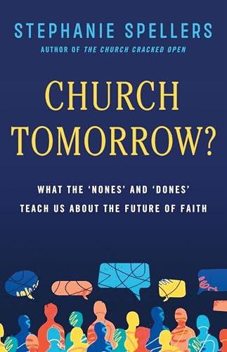 Church Tomorrow? : What the 'Nones' and 'Dones' Can Teach Us about the Future of Faith