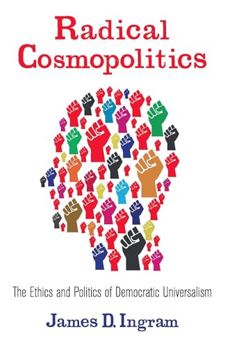 Radical Cosmopolitics: The Ethics and Politics of Democratic Universalism